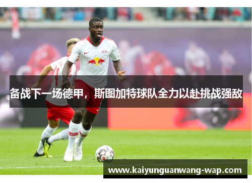 备战下一场德甲，斯图加特球队全力以赴挑战强敌