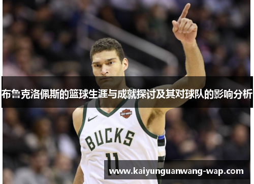 布鲁克洛佩斯的篮球生涯与成就探讨及其对球队的影响分析