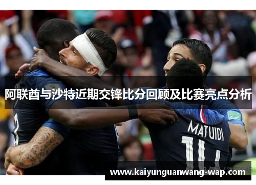 阿联酋与沙特近期交锋比分回顾及比赛亮点分析